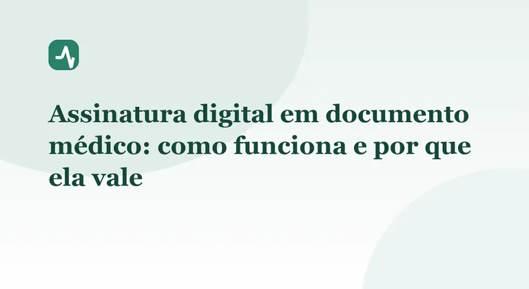 Assinatura digital em documento médico: como funciona e por que ela vale
